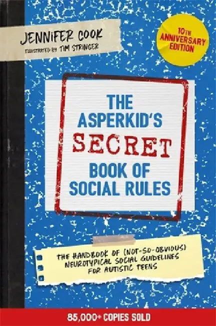 The Asperkid's (Secret) Book of Social Rules, 10th Anniversary Edition: The Handbook of (Not-So-Obvious) Neurotypical Social Guidelines for Autistic T by Jennifer Cook