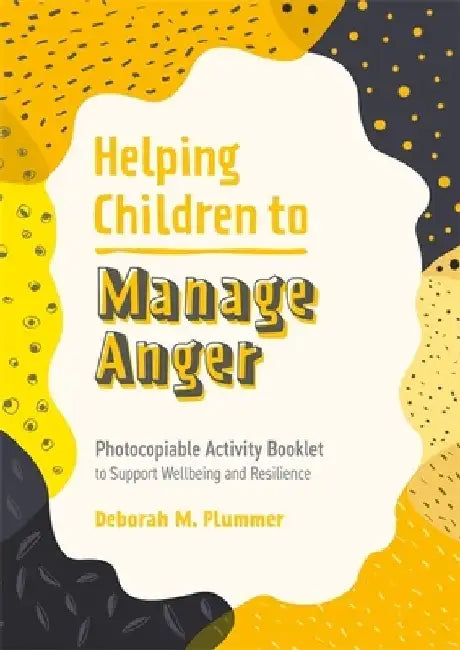 Helping Children to Manage Anger: Photocopiable Activity Booklet to Support Wellbeing and Resilience by Deborah Plummer
