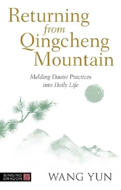 Returning from Qingcheng Mountain: Melding Daoist Practices Into Daily Life by Wang Yun