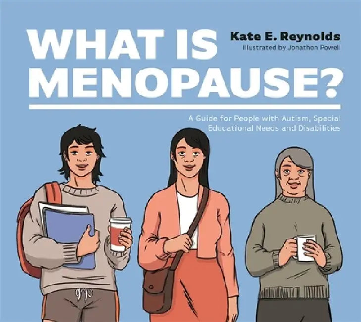 What Is Menopause?: A Guide for People with Autism, Special Educational Needs and Disabilities by Kate E. Reynolds