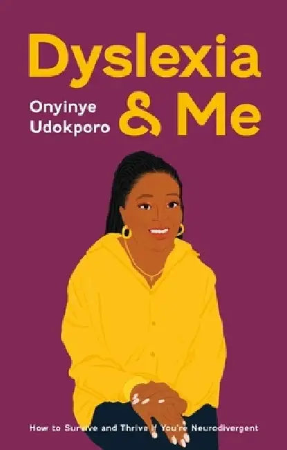 Dyslexia and Me: How to Survive and Thrive If You're Neurodivergent by Onyinye Udokporo