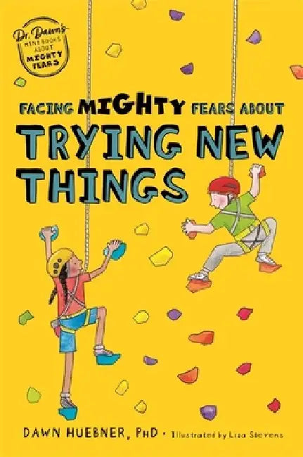 Facing Mighty Fears about Trying New Things by Dawn Huebner