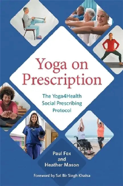 Yoga on Prescription: The Yoga4health Social Prescribing Protocol by Paul Fox