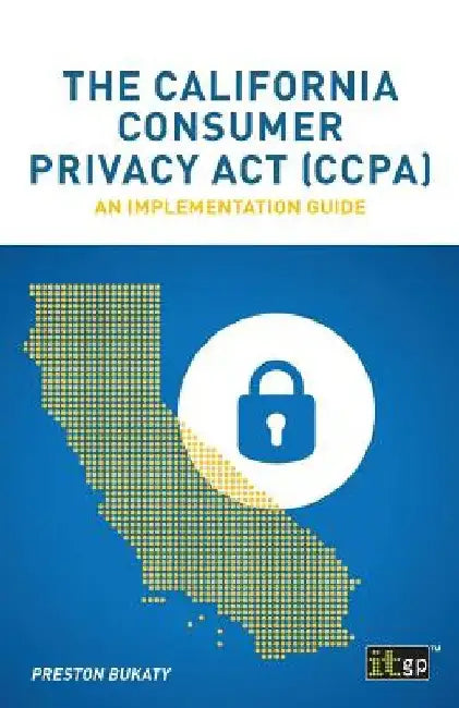 The California Consumer Privacy Act (CCPA): An implementation guide by Preston Bukaty