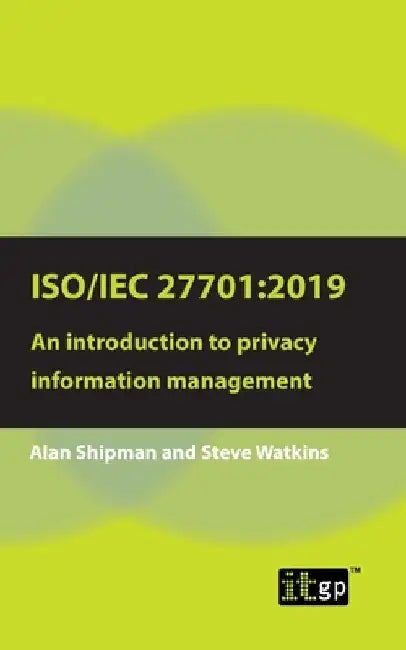 Iso/Iec 27701: 2019: An introduction to privacy information management by Alan Shipman