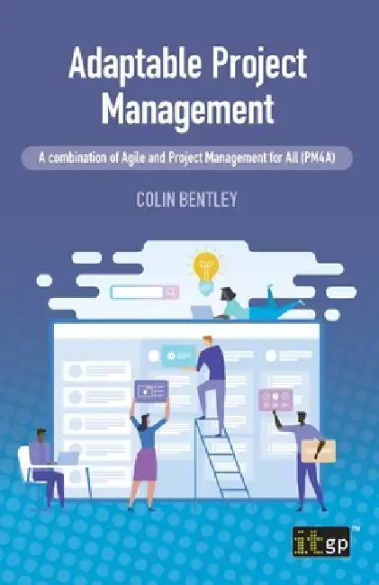 Adaptable Project Management: A combination of Agile and Project Management for All (PM4A) by Colin Bentley