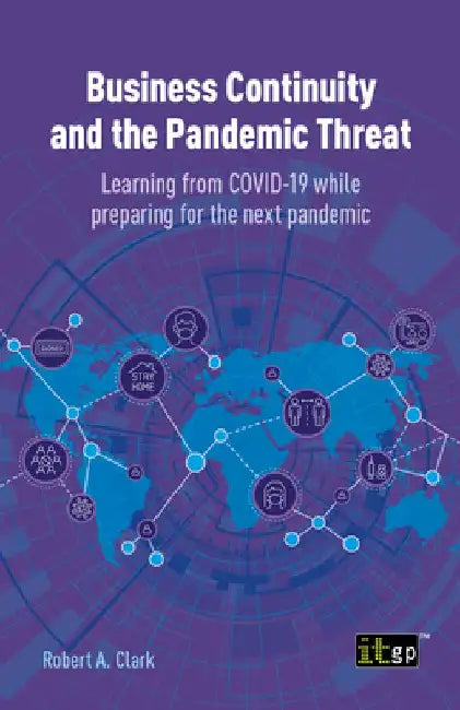 Business Continuity and the Pandemic Threat: Learning from COVID-19 while preparing for the next pandemic by Robert A. Clark