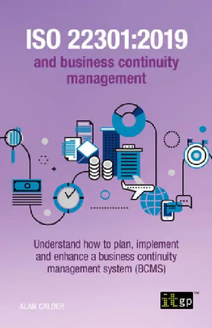 ISO 22301: 2019 and Business Continuity Management: Understand how to plan, implement and enhance a business continuity management system (BCMS) by Alan Calder