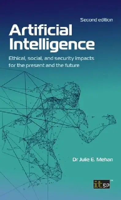 Artificial Intelligence: Ethical, social, and security impacts for the present and the future, Second edition by Julie Mehan