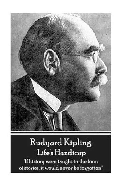 Rudyard Kipling - Life's Handicap: 'If history were taught in the form of stories, it would never be forgotten'' by Rudyard Kipling