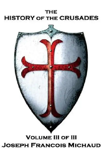 Joseph Francois Michaud - The History of the Crusades - Volume III (of III) by W. Robson
