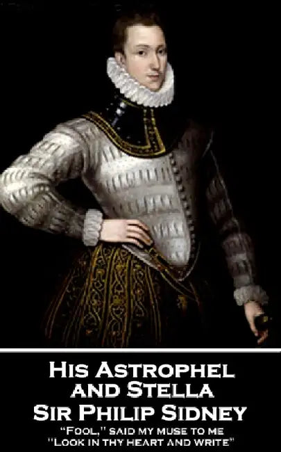 Sir Philip Sidney - and Stella: "Fool," said my muse to me. "Look in thy heart and write" by Philip Sydney