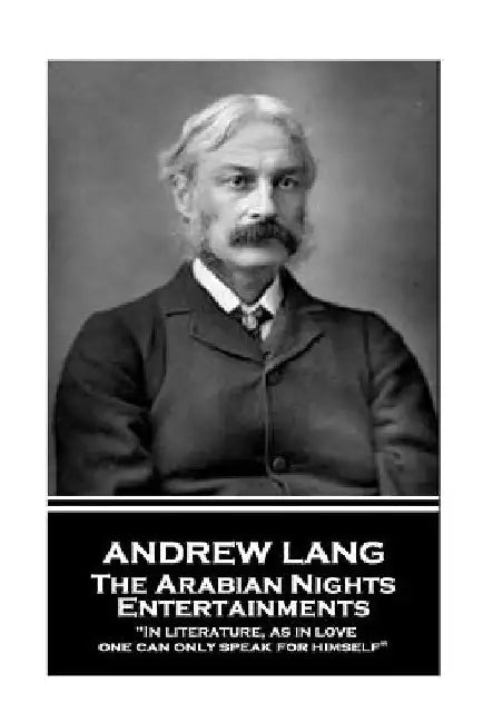 Andrew Lang - The Arabian Nights Entertainments: "In literature, as in love, one can only speak for himself" by Andrew Lang