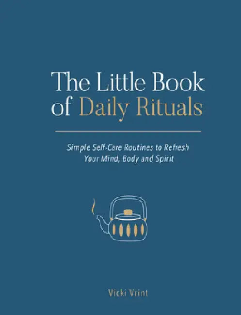 The Little Book of Daily Rituals: Simple Self-Care Routines to Refresh Your Mind, Body and Spirit by Vicki Vrint