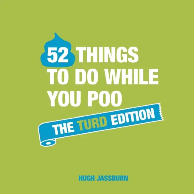 52 Things to Do While You Poo: The Turd Edition by Hugh Jassburn