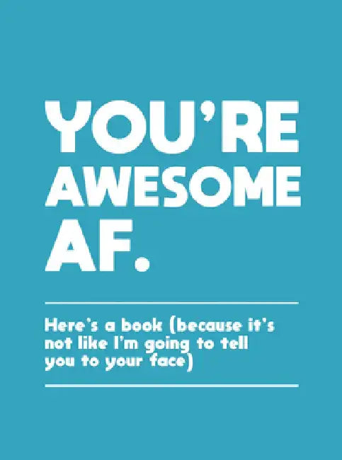You're Awesome AF: Here's a Book (Because It's Not Like I'm Going to Tell You to Your Face) by Summersdale