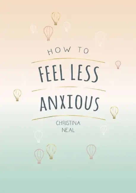How to Feel Less Anxious by Christina Neal