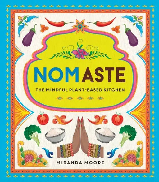 Nom-Aste: The Mindful, Plant-Based Kitchen by Miranda Moore