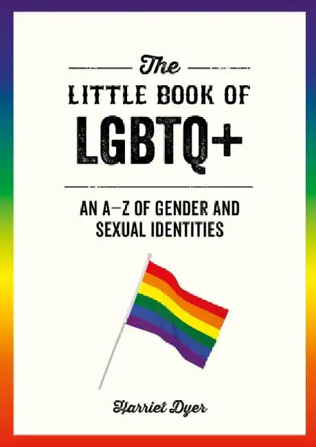 The Little Book of LGBTQ+: An Aâ€“Z of Gender and Sexual Identities by Harriet Dyer