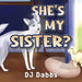 She's my sister? by Dj Dabbs