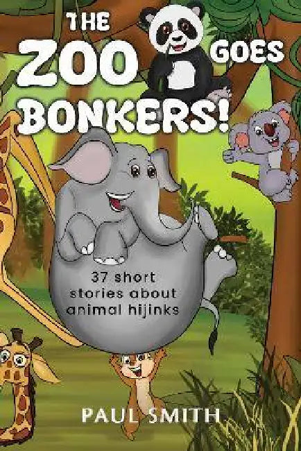 THE ZOO GOES BONKERS! 37 short stories about animal hijinks by Paul Smith