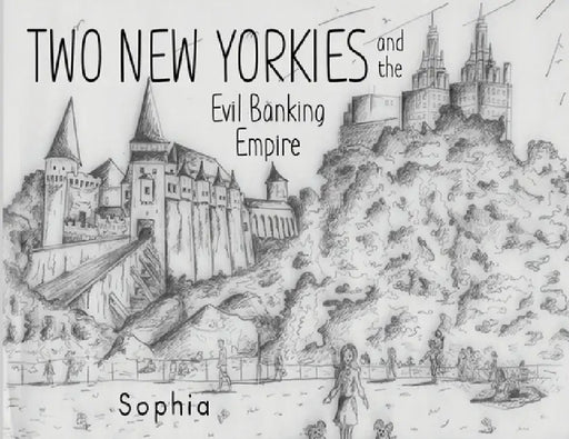 Two New Yorkies and the Evil Banking Empire by Sophia