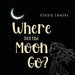 Where did the Moon go? by Ginny Louise