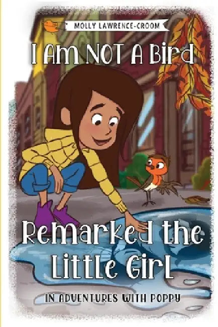 I Am NOT A Bird Remarked The Little Girl - In Adventures With Poppy by Molly Lawrence-Croom