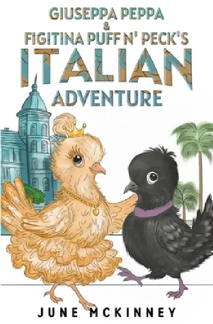 Giuseppa Peppa & Figitina Puff n' Peck's Italian Adventure by June McKinney