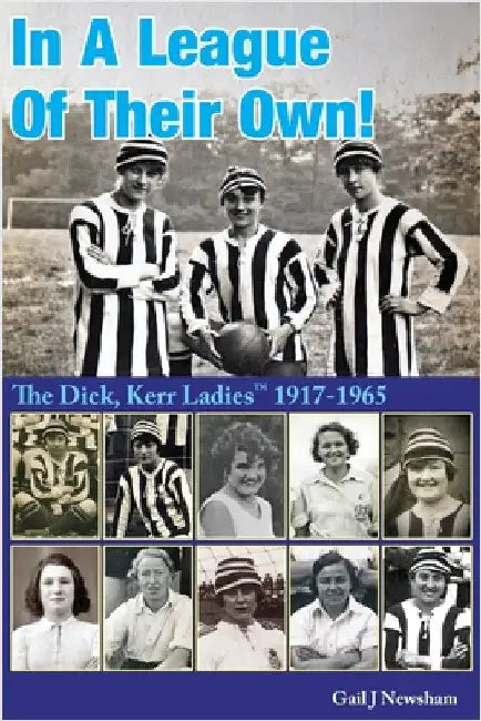 In A League Of Their Own!: The Dick, Kerr Ladies (TM) 1917-1965 by Newsham, Gail J.