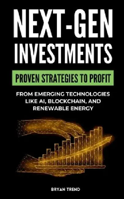 Next-Gen Investments: Discover Proven Strategies to Profit from Emerging Technologies Like AI, Blockchain, and Renewable Energy by Bryan Trend