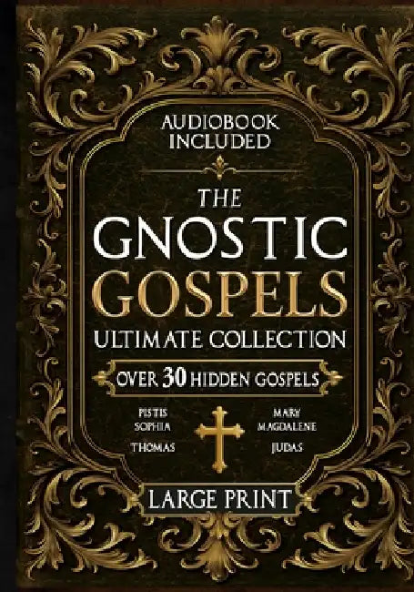 The Gnostic Gospels Ultimate Collection - LARGE PRINT: Over 30 Lost and Suppressed Texts That Changed Early Christianity Mary Magdalene, Thomas, Judas by Rush Nilson