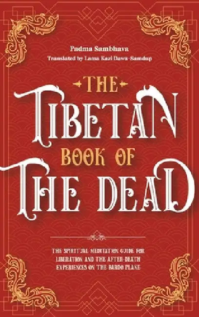 The Tibetan Book Of The Dead: The Spiritual Meditation Guide For Liberation And The After-Death Experiences On The Bardo Plane by Padma Sambhava