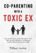 Co-Parenting With a Toxic Ex: Tips and Strategies to Set Boundaries, Cope With Parental Alienation, and Manage Conflicts Without Losing Your Mind by Tiffany Austin