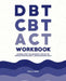 DBT, CBT, and ACT Workbook: Behavioral Therapy Tools and Cognitive Strategies for Managing Depression, Anxiety, and Improving Mental Health by Isabelle Rivers