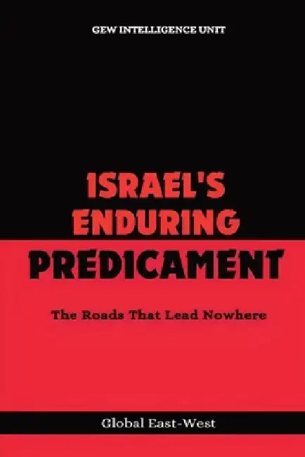 Israel's Enduring Predicament: The Roads That Lead Nowhere by Gew Intelligence Unit