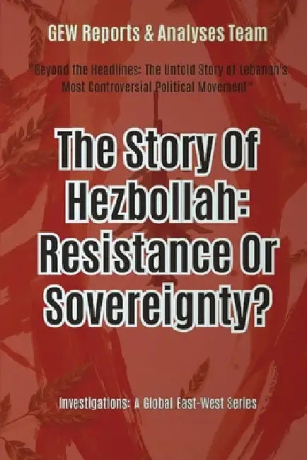 The Story Of Hezbollah: Resistance Or Sovereignty? by Gew Reports & Analyses Team