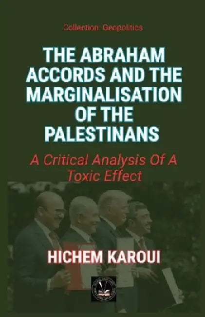 The Abraham Accords and the Marginalisation of the Palestinians by Hichem Karoui