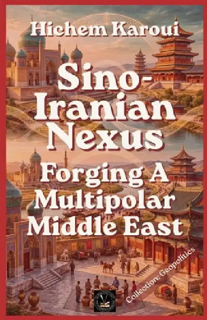 Sino-Iranian Nexus by Hichem Karoui