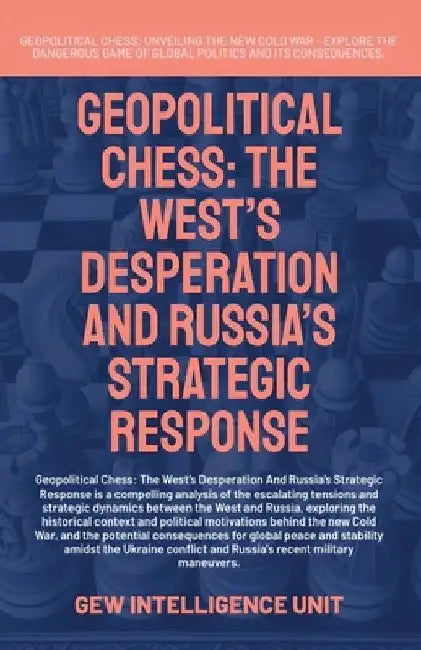 Geopolitical Chess: The West's Desperation And Russia's Strategic Response by Gew Intelligence Unit