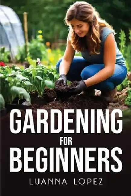 Gardening For Beginners by Luanna Lopez