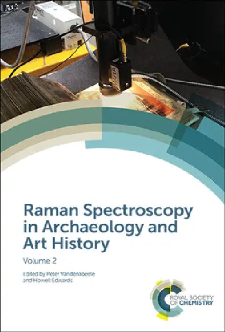 Raman Spectroscopy in Archaeology and Art History: Volume 2 by Peter Vandenabeele, Howell Edwards