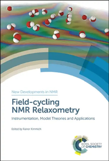 Field-Cycling NMR Relaxometry: Instrumentation, Model Theories and Applications by Rainer Kimmich