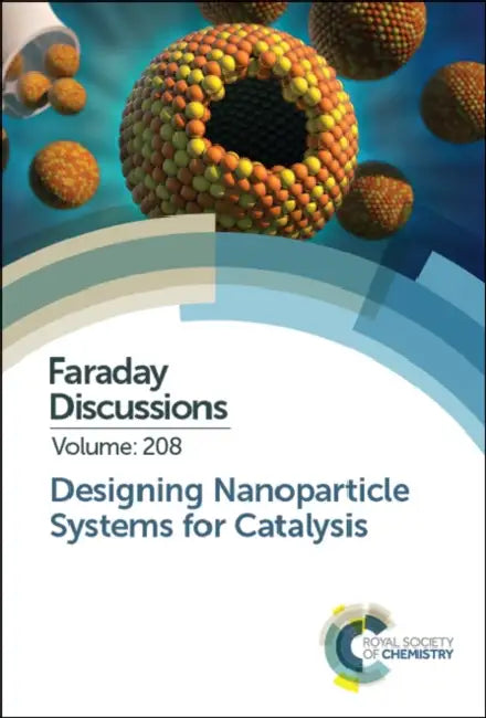 Designing Nanoparticle Systems for Catalysis: Faraday Discussion 208 by Royal Society of Chemistry