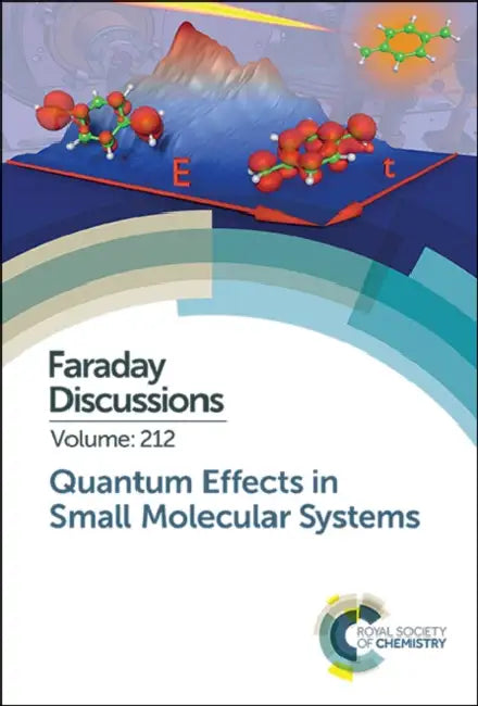 Quantum Effects in Small Molecular Systems: Faraday Discussion 212 by Royal Society of Chemistry