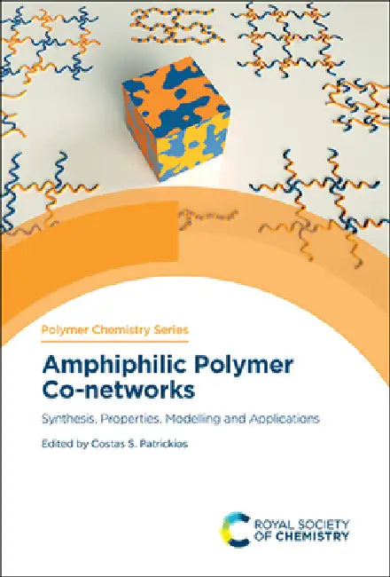 Amphiphilic Polymer Co-Networks: Synthesis, Properties, Modelling and Applications by Costas S. Patrickios