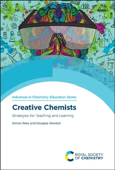 Creative Chemists: Strategies for Teaching and Learning by Simon Rees, Douglas Newton