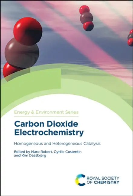 Carbon Dioxide Electrochemistry: Homogeneous and Heterogeneous Catalysis by Marc Robert, Cyrille Costentin, Kim Daasbjerg