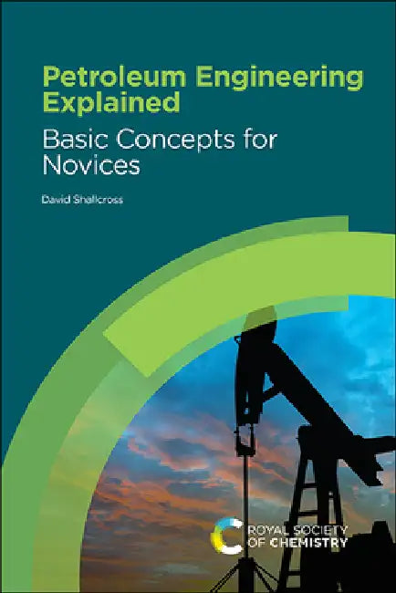 Petroleum Engineering Explained: Basic Concepts for Novices by David Shallcross