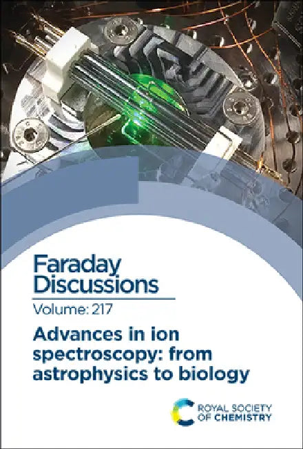 Advances in Ion Spectroscopy - From Astrophysics to Biology: Faraday Discussion 217 by Royal Society of Chemistry